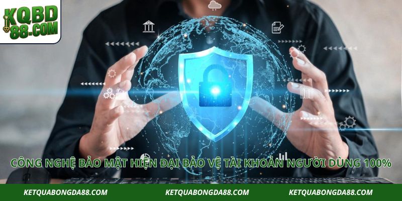 Công nghệ bảo mật hiện đại bảo vệ tài khoản người dùng 100%